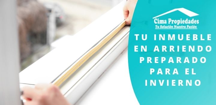 Tu Inmueble en Arriendo Preparado para el Invierno - Cima Propiedades